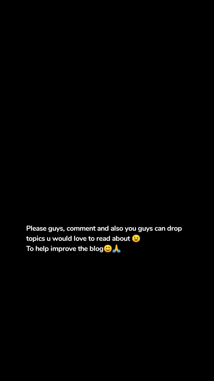 Please guys, comment and also you guys can drop topics u would love to read about 😉
To help improve the blog😊🙏